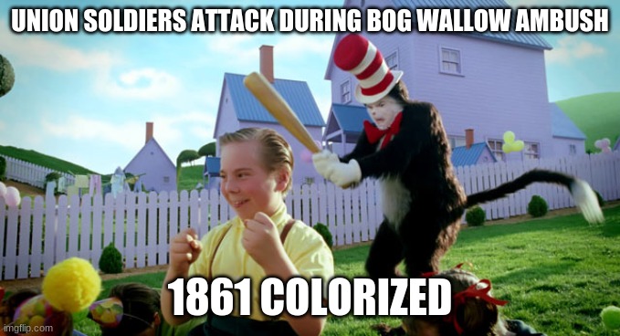 Cat in the hat with a bat. (______ Colorized) | UNION SOLDIERS ATTACK DURING BOG WALLOW AMBUSH; 1861 COLORIZED | image tagged in cat in the hat with a bat ______ colorized | made w/ Imgflip meme maker