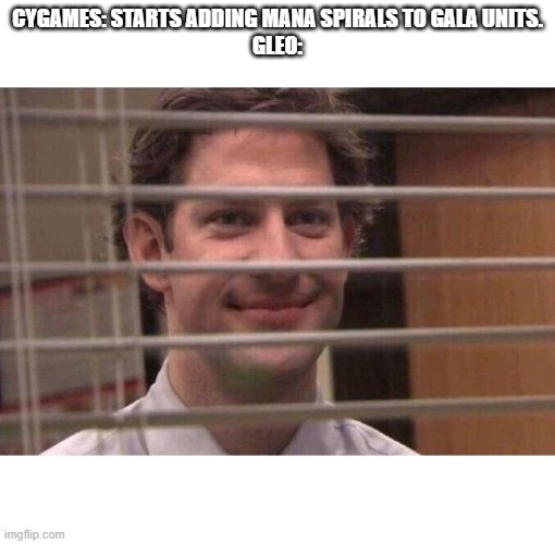 Jim Office Blinds | CYGAMES: STARTS ADDING MANA SPIRALS TO GALA UNITS.
GLEO: | image tagged in jim office blinds | made w/ Imgflip meme maker