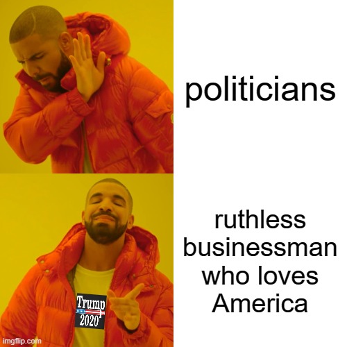 Drake Hotline Bling | politicians; ruthless businessman who loves
America | image tagged in drake hotline bling,trump 2020,msm lies,cnn fake news,identity politics | made w/ Imgflip meme maker