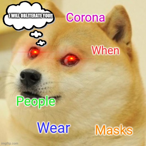 Doge | Corona; I WILL OBLITERATE YOU!! When; People; Wear; Masks | image tagged in memes,doge | made w/ Imgflip meme maker