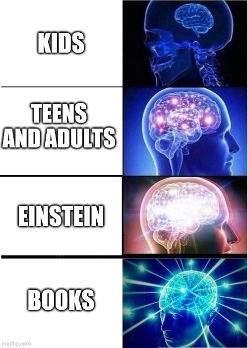 Expanding Brain | KIDS; TEENS AND ADULTS; EINSTEIN; BOOKS | image tagged in memes,expanding brain | made w/ Imgflip meme maker