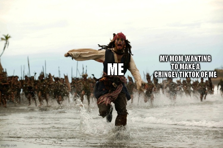 RUN | MY MOM WANTING TO MAKE A CRINGEY TIKTOK OF ME; ME | image tagged in captain jack sparrow running,tiktok,mom,dank,funny,memes | made w/ Imgflip meme maker