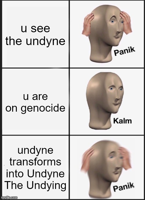 Panik Kalm Panik | u see the undyne; u are on genocide; undyne transforms into Undyne The Undying | image tagged in memes,panik kalm panik | made w/ Imgflip meme maker