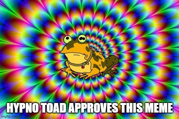 HYPNO TOAD APPROVES THIS MEME | image tagged in hypno toad | made w/ Imgflip meme maker