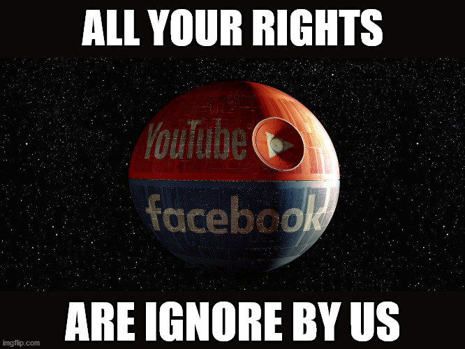 ALL YOUR RIGHTS; ARE IGNORE BY US | image tagged in facebook,youtube,rights,constitution,first amendment | made w/ Imgflip meme maker