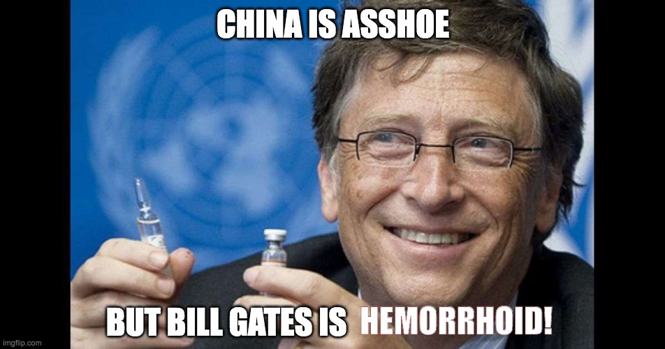 CHINA IS ASSHOE; BUT BILL GATES IS; HEMORRHOID! | made w/ Imgflip meme maker