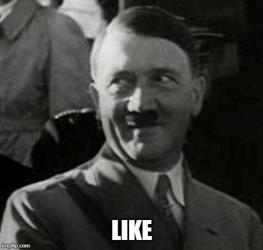 Hitler laugh  | LIKE | image tagged in hitler laugh | made w/ Imgflip meme maker