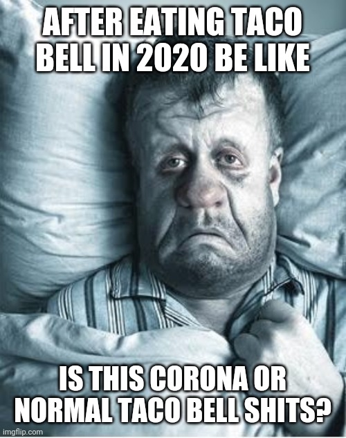 Taco bell 2020 | AFTER EATING TACO BELL IN 2020 BE LIKE; IS THIS CORONA OR NORMAL TACO BELL SHITS? | image tagged in taco bell 2020 | made w/ Imgflip meme maker