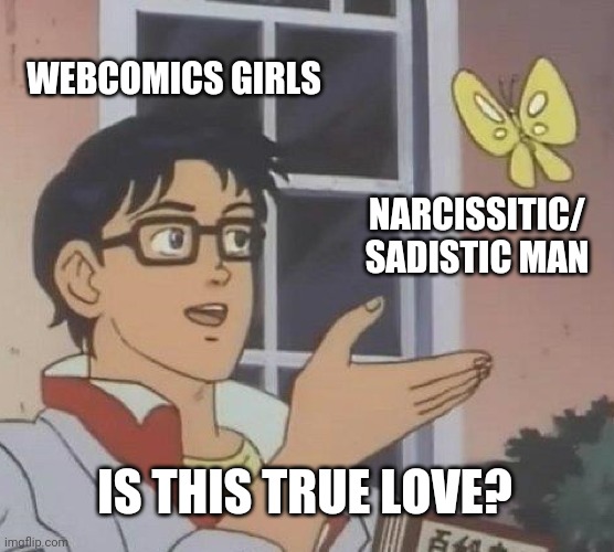 Is This A Pigeon | WEBCOMICS GIRLS; NARCISSITIC/
SADISTIC MAN; IS THIS TRUE LOVE? | image tagged in memes,is this a pigeon | made w/ Imgflip meme maker