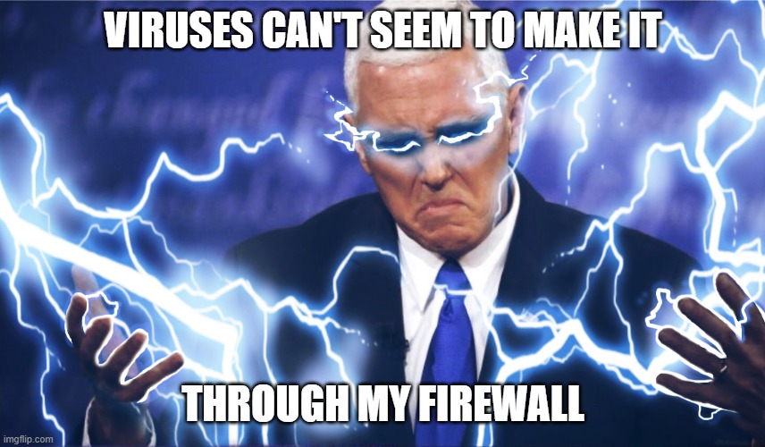 Mike Pence | VIRUSES CAN'T SEEM TO MAKE IT THROUGH MY FIREWALL | image tagged in mike pence | made w/ Imgflip meme maker