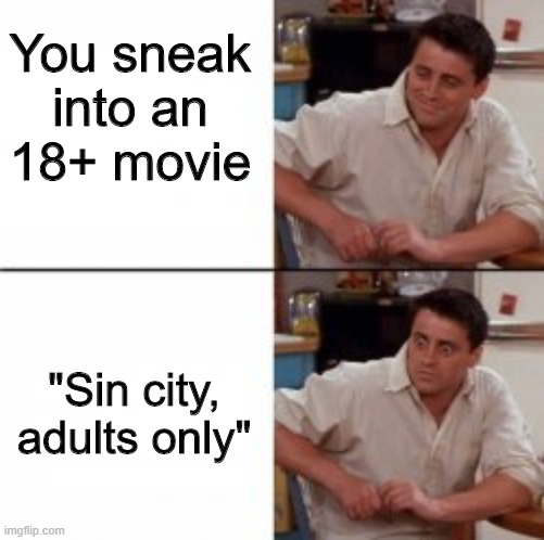 Oh, Steve. Rumble Fish has not served you well. | You sneak into an 18+ movie; "Sin city, adults only" | image tagged in rumblefish | made w/ Imgflip meme maker