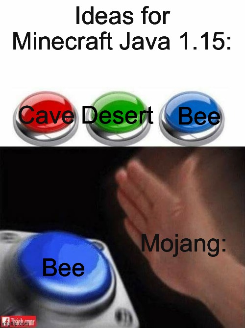 Three Buttons | Ideas for Minecraft Java 1.15:; Desert; Cave; Bee; Mojang:; Bee | image tagged in three buttons | made w/ Imgflip meme maker