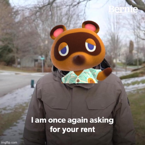 Bernie I Am Once Again Asking For Your Support | for your rent | image tagged in memes,bernie i am once again asking for your support | made w/ Imgflip meme maker