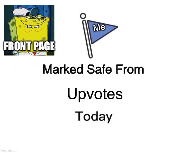 Marked Safe From | Me; FRONT PAGE; Upvotes | image tagged in memes,marked safe from | made w/ Imgflip meme maker
