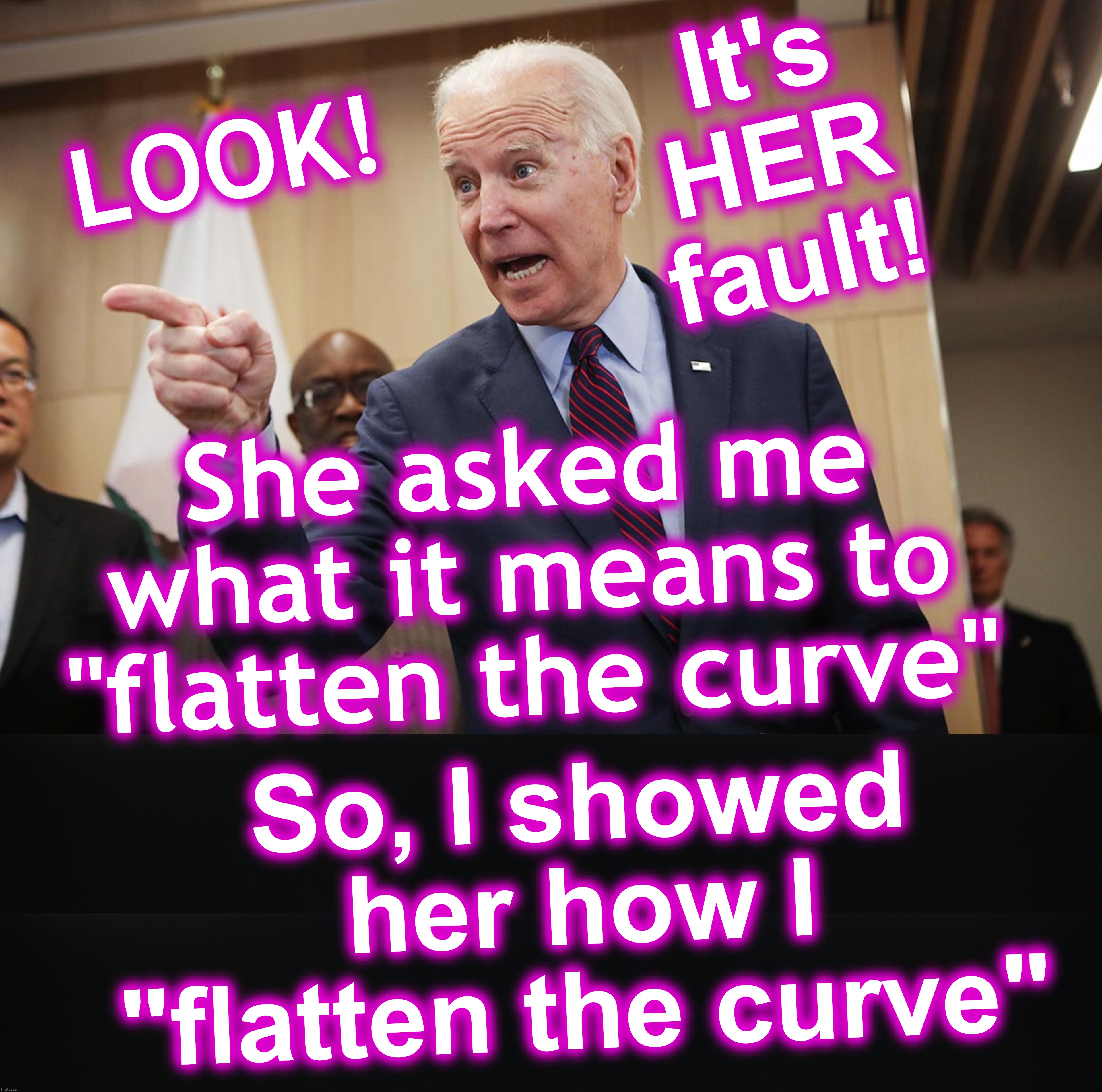 [warning: 'flattening-the-curve' satire] | It's HER fault! LOOK! She asked me what it means to "flatten the curve"; So, I showed her how I "flatten the curve" | image tagged in joe biden,metoo,flattened | made w/ Imgflip meme maker