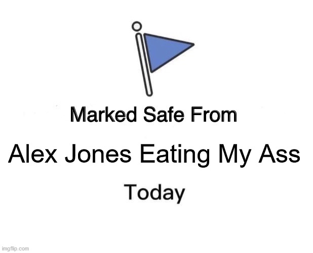 Marked Safe From Meme | Alex Jones Eating My Ass | image tagged in memes,marked safe from | made w/ Imgflip meme maker