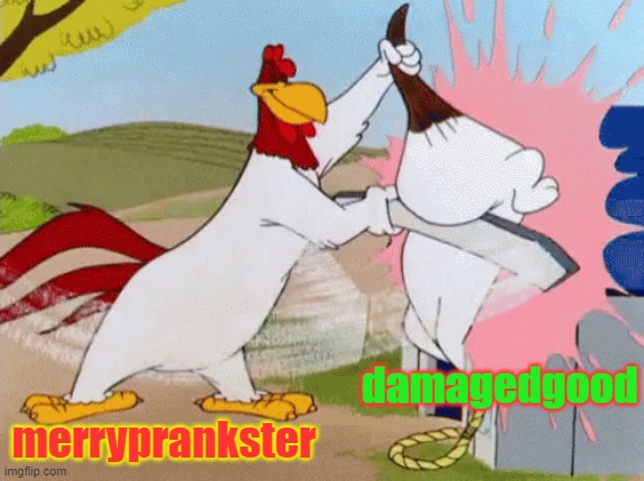 damagedgood merryprankster | made w/ Imgflip meme maker