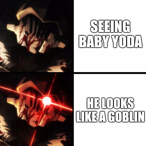 Baby Yoda is goblin | SEEING BABY YODA; HE LOOKS LIKE A GOBLIN | image tagged in berserk goblin slayer | made w/ Imgflip meme maker