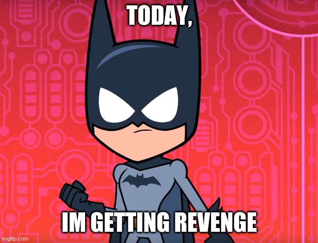 TODAY, IM GETTING REVENGE | made w/ Imgflip meme maker