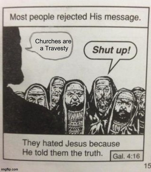 They hated Jesus meme | Churches are
 a Travesty | image tagged in they hated jesus meme | made w/ Imgflip meme maker