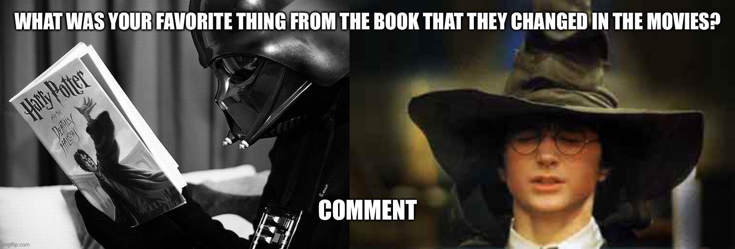 Also, they took out “there’s no need to call me sir professor” | WHAT WAS YOUR FAVORITE THING FROM THE BOOK THAT THEY CHANGED IN THE MOVIES? COMMENT | image tagged in darth vader reading harry potter,harry potter sorting hat | made w/ Imgflip meme maker