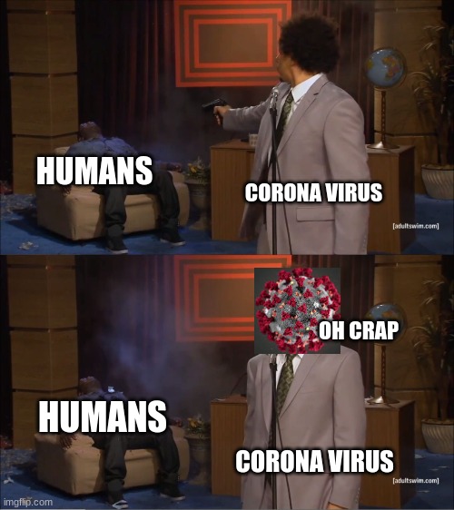 stop the corona virus | HUMANS; CORONA VIRUS; OH CRAP; HUMANS; CORONA VIRUS | image tagged in who killed hannibal,corona virus | made w/ Imgflip meme maker