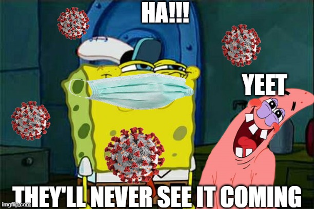 Where the coronavirus really came from | HA!!! YEET; THEY'LL NEVER SEE IT COMING | image tagged in coronavirus meme,corona,mocking spongebob,ill have you know spongebob,yeet | made w/ Imgflip meme maker