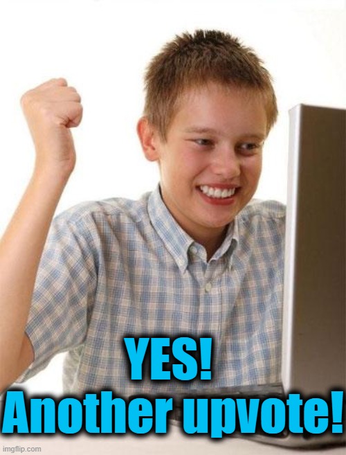 First Day On The Internet Kid Meme | YES!  Another upvote! | image tagged in memes,first day on the internet kid | made w/ Imgflip meme maker