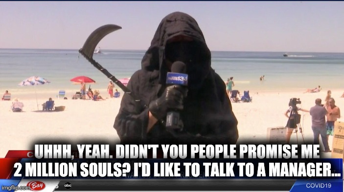 COVID19 Grim Reaper | UHHH, YEAH. DIDN'T YOU PEOPLE PROMISE ME 2 MILLION SOULS? I'D LIKE TO TALK TO A MANAGER... | image tagged in covid-19,grim reaper,beach,day at the beach | made w/ Imgflip meme maker