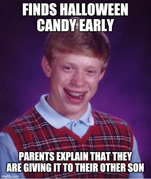 Bad Luck Brian Meme | FINDS HALLOWEEN CANDY EARLY PARENTS EXPLAIN THAT THEY ARE GIVING IT TO THEIR OTHER SON | image tagged in memes,bad luck brian | made w/ Imgflip meme maker