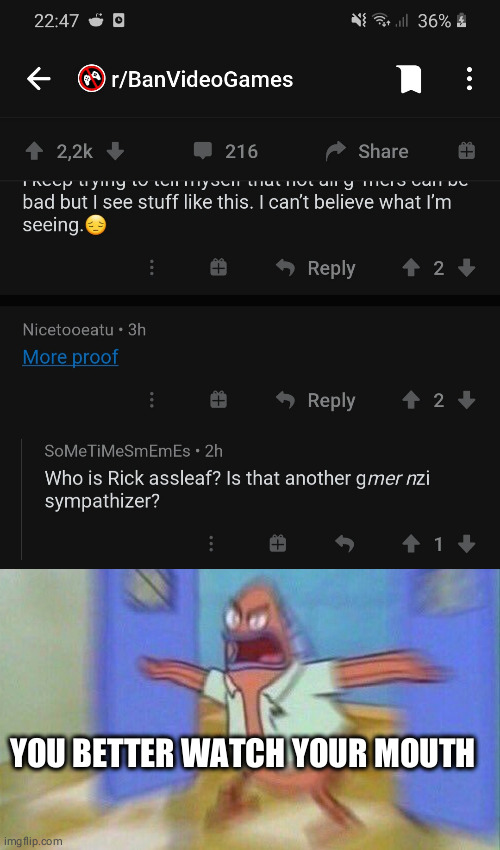 Just a nice redditor rick rolling someone and than this | YOU BETTER WATCH YOUR MOUTH | image tagged in you better watch your mouth 1 panel | made w/ Imgflip meme maker