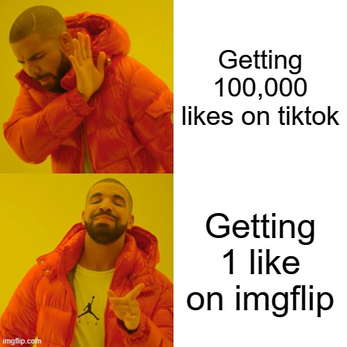 Like battle | Getting 100,000 likes on tiktok; Getting 1 like on imgflip | image tagged in memes,drake hotline bling,tik tok,imgflip | made w/ Imgflip meme maker