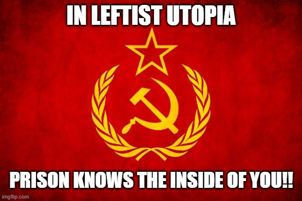 In Soviet Russia | IN LEFTIST UTOPIA PRISON KNOWS THE INSIDE OF YOU!! | image tagged in in soviet russia | made w/ Imgflip meme maker