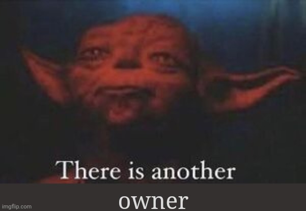 yoda there is another | owner | image tagged in yoda there is another | made w/ Imgflip meme maker