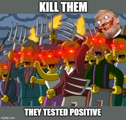 Simpsons Mob |  KILL THEM; THEY TESTED POSITIVE | image tagged in simpsons mob,donald trump,coronavirus,trump,red eyes | made w/ Imgflip meme maker
