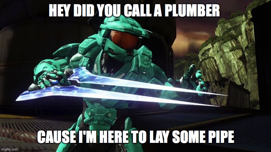 Capt. Tucker RvB | HEY DID YOU CALL A PLUMBER CAUSE I'M HERE TO LAY SOME PIPE | image tagged in capt tucker rvb | made w/ Imgflip meme maker