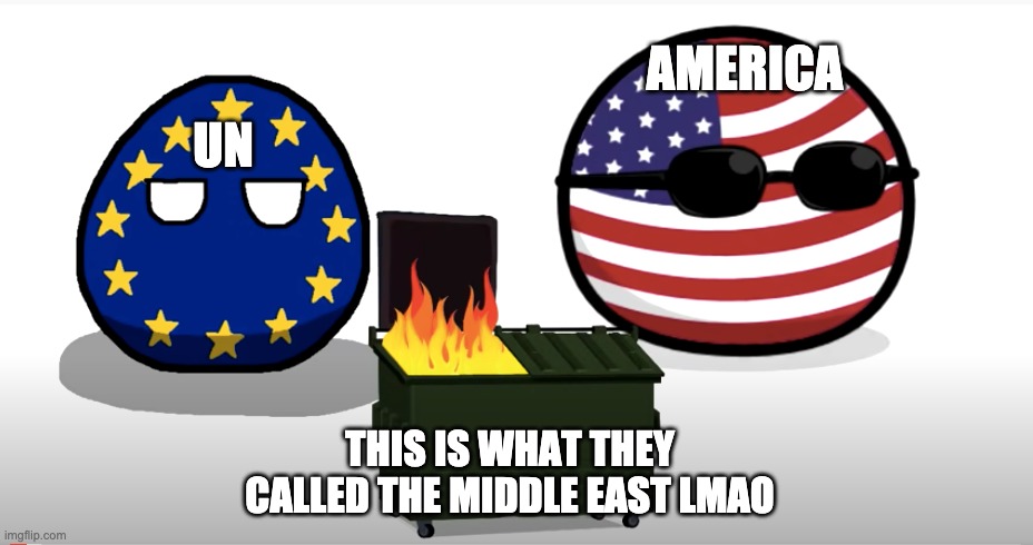 AMERICA; UN; THIS IS WHAT THEY CALLED THE MIDDLE EAST LMAO | image tagged in funny | made w/ Imgflip meme maker