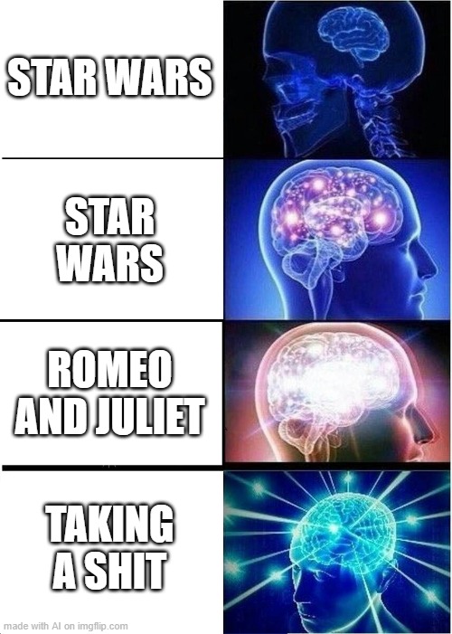 AI | STAR WARS; STAR WARS; ROMEO AND JULIET; TAKING A SHIT | image tagged in memes,expanding brain | made w/ Imgflip meme maker