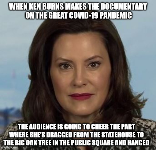 The Peasants Are Sharpening Their Pitchforks | WHEN KEN BURNS MAKES THE DOCUMENTARY
 ON THE GREAT COVID-19 PANDEMIC; THE AUDIENCE IS GOING TO CHEER THE PART WHERE SHE'S DRAGGED FROM THE STATEHOUSE TO THE BIG OAK TREE IN THE PUBLIC SQUARE AND HANGED | image tagged in halfwhitmer | made w/ Imgflip meme maker