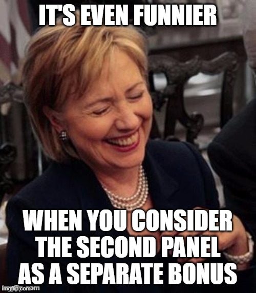 Hillary LOL | IT'S EVEN FUNNIER WHEN YOU CONSIDER THE SECOND PANEL AS A SEPARATE BONUS | image tagged in hillary lol | made w/ Imgflip meme maker