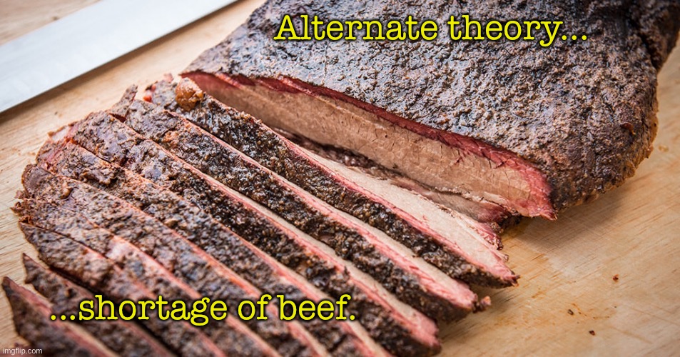 Alternate theory... ...shortage of beef. | made w/ Imgflip meme maker