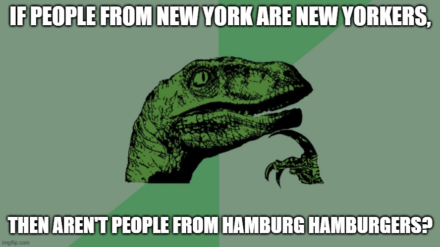 Philosophy Dinosaur | IF PEOPLE FROM NEW YORK ARE NEW YORKERS, THEN AREN'T PEOPLE FROM HAMBURG HAMBURGERS? | image tagged in philosophy dinosaur | made w/ Imgflip meme maker