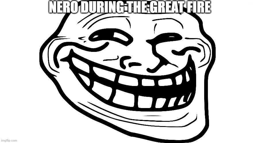 Nero Meme | NERO DURING THE GREAT FIRE | image tagged in funny | made w/ Imgflip meme maker