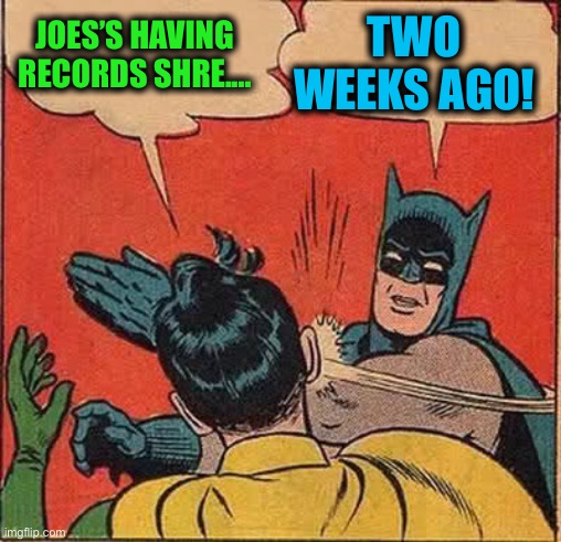 Batman Slapping Robin Meme | JOES’S HAVING RECORDS SHRE.... TWO WEEKS AGO! | image tagged in memes,batman slapping robin | made w/ Imgflip meme maker