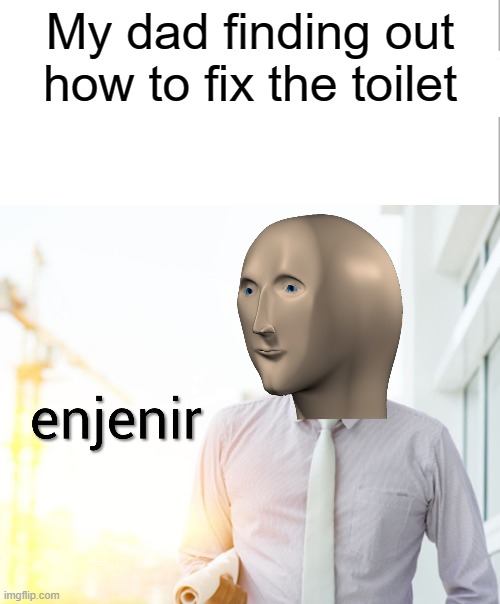 Meme man Engineer | My dad finding out how to fix the toilet | image tagged in meme man engineer,toilet,fix,funny,memes | made w/ Imgflip meme maker
