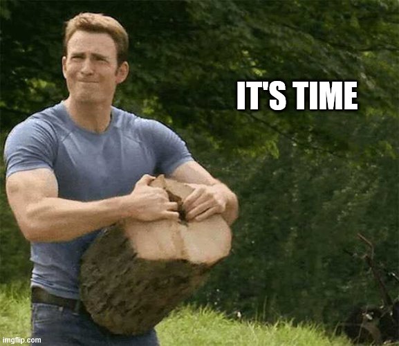 Captain America Splits Timber | IT'S TIME | image tagged in captain america splits timber | made w/ Imgflip meme maker