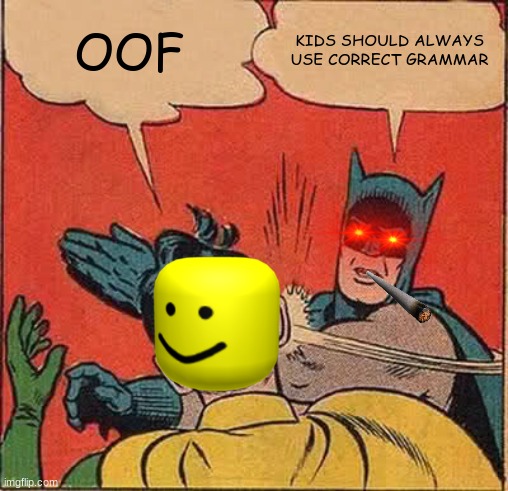 Batman Slapping Robin | OOF; KIDS SHOULD ALWAYS USE CORRECT GRAMMAR | image tagged in memes,batman slapping robin | made w/ Imgflip meme maker