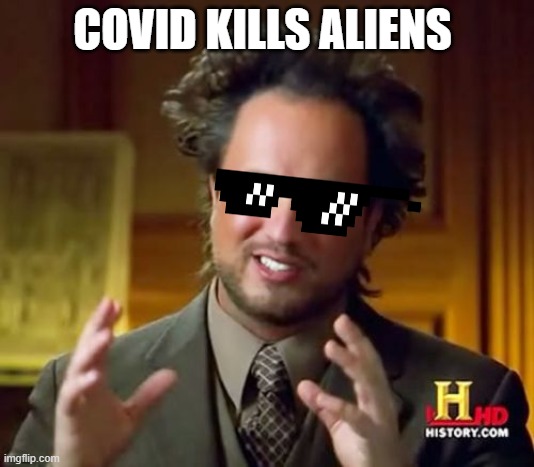 Ancient Aliens Meme | COVID KILLS ALIENS | image tagged in memes,ancient aliens | made w/ Imgflip meme maker