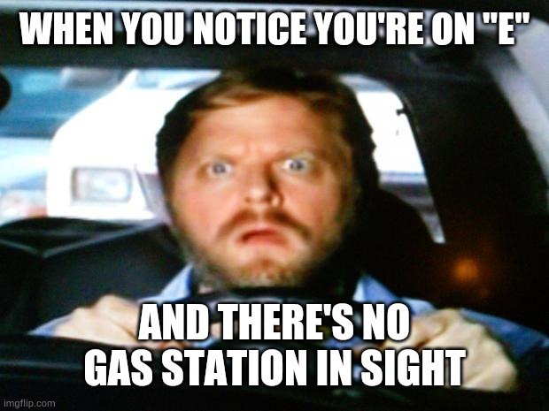On fumes | WHEN YOU NOTICE YOU'RE ON "E"; AND THERE'S NO GAS STATION IN SIGHT | image tagged in sponge bob driver,fun,true,meme,silly,cool | made w/ Imgflip meme maker