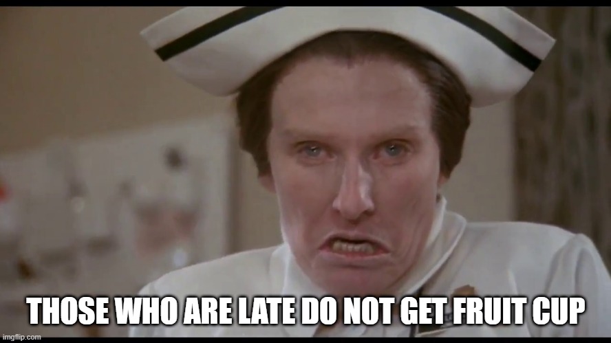 THOSE WHO ARE LATE DO NOT GET FRUIT CUP | image tagged in cloris leachman,nurse diesel,mel brooks,fruit cup | made w/ Imgflip meme maker